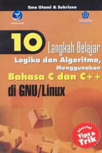 10 langkah belajar logika dan algoritma : menggunakan bahasa C dan C++ di GNU/Linux