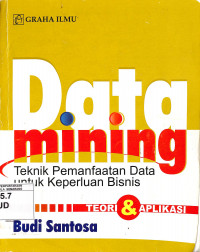 Data mining : teknik pemanfaatan data untuk keperluan bisnis