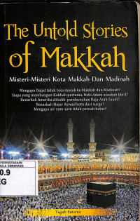 The Untold Stories of Makkah: Misteri-Misteri Kota Makkah dan Madinah