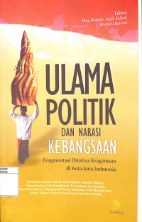 Ulama Politik dan Narasi Kebangsaan: Fragmentasi Otoritas Keagamaan di Kota-Kota Indonesia
