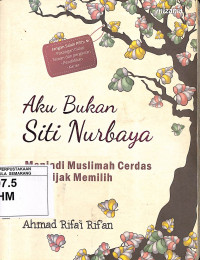 Aku Bukan Siti Nurbaya : Menjadi Muslimah Cerdas dan Bijak Memilih