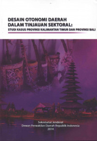 Desain otonomi daerah dalam tinjauan sektoral : studi kasus provinsi kalimantan timur dan provinsi Bali