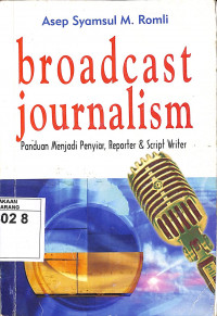 Broadcast Journalism: Panduan menjadi Penyiar, Reporter dan Script Writer