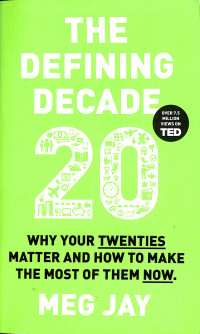 The Defining Decade : Why Your Twenties Matter and How To Make The Most of Them Now
