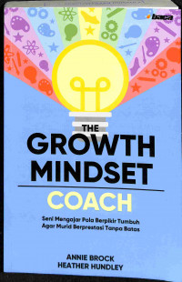 The Growth Mindset Coach: Seni Mengajar Pola Berpikir Tumbuh agar Murid Berprestasi tanpa Batas