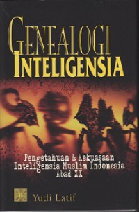 Genealogi Intelegensia: Pengetahuan dan Kekuasaan Intelegensia Muslim Indonesia Abad XX