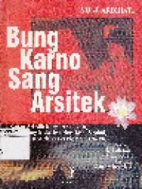 Bung Karno Sang Arsitek Kajian Artistik Karya Arsitekrtur, Tata Ruang kota, Interior, Kria, Simbol, Mode, Busana dan Teks Pidato 1926-1965