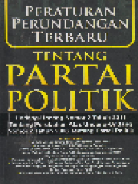 Peraturan Perundangan Terbaru tentang Partai Politik: Undang-Undang Nomor 2 Tahun 2011 tentang Perubahan atas Undang-Undang Nomor 2 Tahun 2008 Tentang Partai Politik