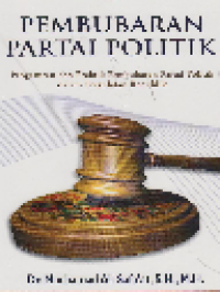 Pembubaran Partai Politik : Pengaturan dan Praktik Pembubaran Partai Polotik dalam pergulatan Republik