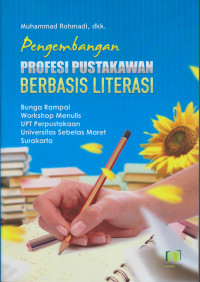 Pengembangan Profesi Pustakawan Berbasis Literasi: Bunga Rampai Workshop Menulis UPT Perpustakaan Universitas Sebelas Maret Surakarta