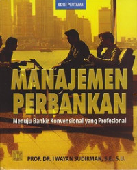 Manajemen Perbankan: Menuju Bankir Konvensional yang Profesional
