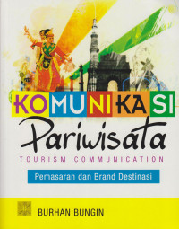 Komunikasi Pariwisata= Tourism Communication: Pemasaran dan Brand Destinasi