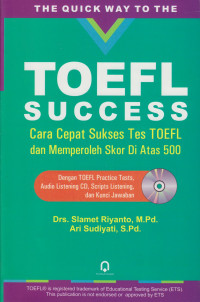 The Quick Way to the TOEFL Success: Cara Cepat Sukses Tes TOEFL dan Memperoleh Skor di Atas 500