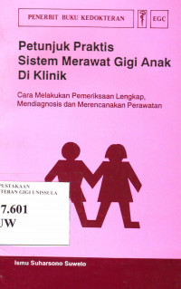 Petunjuk Praktis Sistem merawat Gigi anak di klinik :cara melakukan pemeriksaan lengkap mendiagnosis dan merencanakan perawatan