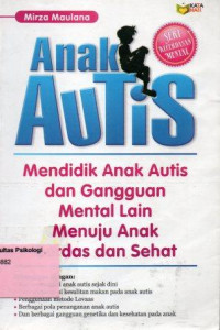 Anak Autis : mendidik anak autis dan gangguan mental lain menuju anak cerdas dan sehat