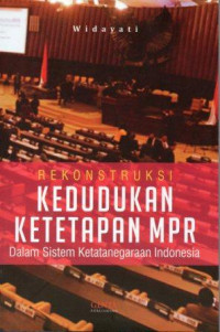 Rekonstruksi Kedudukan Ketetapan MPR Dalam Sistem Ketatanegaraan Indonesia