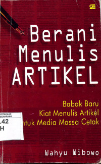 Berani Menulis Artikel: Babak Baru Kiat Menulis Artikel untuk Media Massa Cetak
