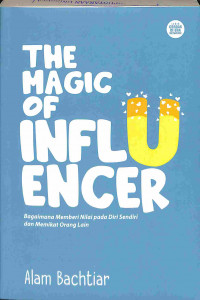 The Magic of Influencer: Bagaimana Memberi Nilai pada Diri Sendiri dan Memikat Orang Lain