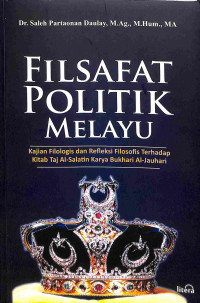 Filsafat Politik Melayu: Kajian filologis dan refleksi filosofis terhadap kitab Taj Al- Salatin karya bukhari Al-jauhari