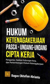 Image of Hukum Ketenagakerjaan Pasca-Undang-undang Cipta Kerja: Pengantar, Hakikat Hubungan Kerja, dan Perkembangan Hukum Ketenagakerjaan