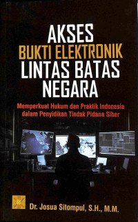 Akses Bukti Elektronik Lintas Batas Negara: Memperkuat Hukum dan Praktik Indonesia dalam Penyidikan Tindak Pidana Siber