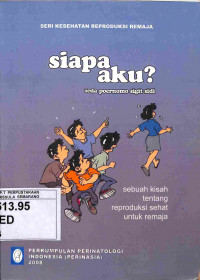 Siapa Aku?: Sebuah Kisah tentang Reproduksi Sehat untuk Remaja