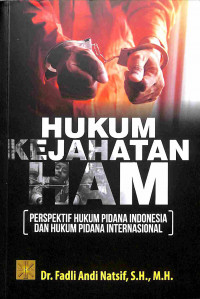 Hukum Kejahatan HAM : Perspektif Hukum Pidana Indonesia dan Hukum Pidana Internasional