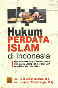 Hukum Perdata Islam di Indonesia: Studi Kritis Perkembangan Hukum Islam dari Fikih, Undang-Undang No. 1 Tahun 1974 sampai Kompilasi Hukum Islam