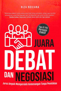 Juara Debat dan Negosiasi : Jurus Ampuh Memperoleh Kemenangan tanpa Penolakan