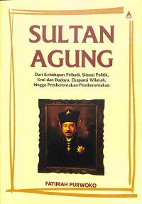 Sultan Agung dari Kehidupan Pribadi, Situasi Politik, Seni dan Budaya, Ekspansi Wilayah, hingga Pemberontakan-Pemberontakan