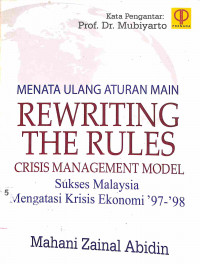 Rewriting the Rules: Crisis Management Model = Menata Ulang Aturan Main: Suskses Malaysia Mengatasi Krisis Ekonomi '97-'98