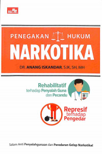 Penegakan Hukum Narkotika : Rehabilitatif terhadap Penyalah Guna dan Pecandu, Represif terhadap Pengedar