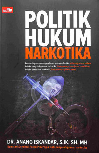 Politik Hukum Narkotika: Penyalahgunaan dan peredaran gelap narkotika, dilarang secara pidana; Pelaku penyalahgunaan narkotika, hukumannya menjalani rehabilitasi; Pelaku peredaran narkotika, hukumannya pidana berat