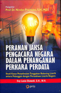 Image of Peranan Jaksa Pengacara Negara dalam Penanganan Perkara Perdata : Studi Kasus Penyelesaian Tunggakan Rekening Listrik antara Pelanggan dengan Perusahaan Listrik Negara