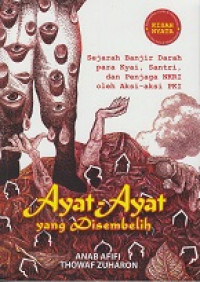 Ayat - Ayat yang disembelih : Sejarah Banjir Darah para Kyai, Santri, dan Penjaga NKRI oleh Aksi-Aksi PKI