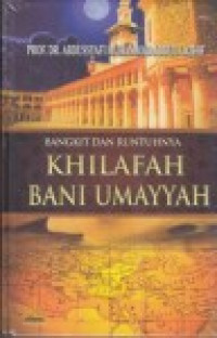 Bangkit dan Runtuhnya Khilafah Bani Umayyah
