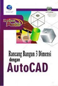 Panduan Praktis : rancang bangun 3 dimensi dengan AutoCAD