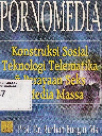 Pornomedia Kontruksi Sosial Teknologi Telematika dan Perayaan Seks di Media Massa, pengarang Burhan Bungin