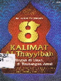 8 Kalimat Al-Thayyibah : Ringan di Lisan, Berat di Timbangan Amal