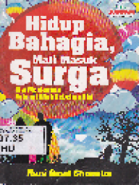 Hidup Bahagia, Mati Masuk Surga : Kiat Menjemput Rahmat Allah Sebelum Ajal