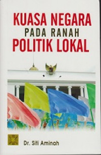 Kuasa Negara pada Ranah Politik Lokal