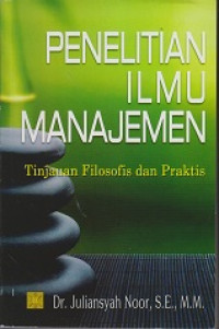 Penelitian Ilmu Manajemen: Tinjauan Filosofis dan Praktis