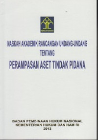 Naskah Akademik Rancangan Undang-undang Tentang Perampasan Aset Tindak Pidana